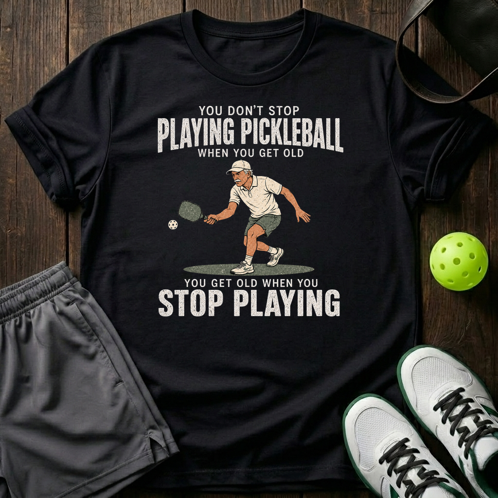 You Don T Stop Playing Pickleball T-Shirt — Black