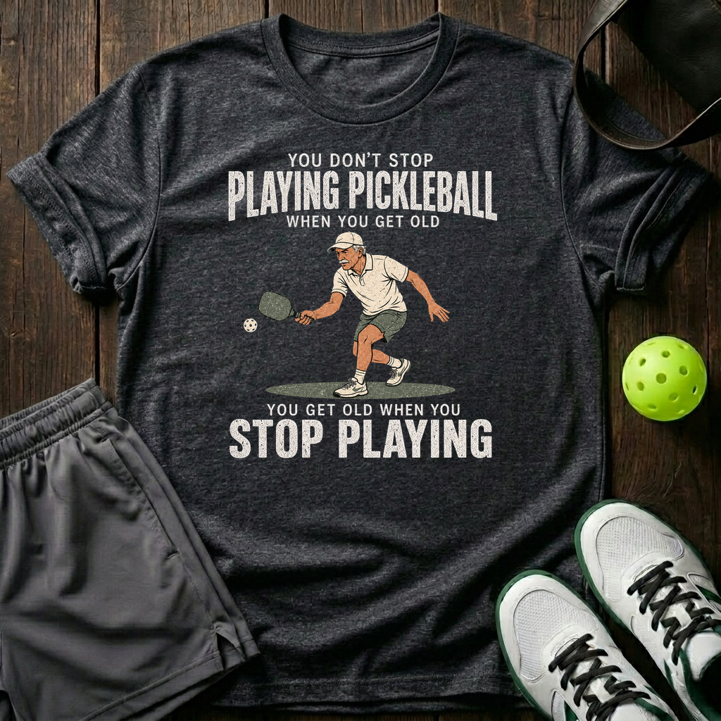 You Don T Stop Playing Pickleball T-Shirt — Dark Heather
