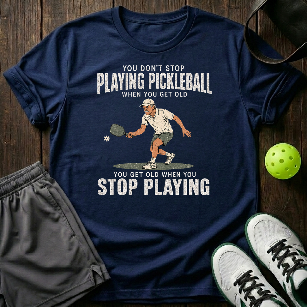 You Don T Stop Playing Pickleball T-Shirt — Navy