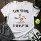You Don T Stop Playing Pickleball T-Shirt — White