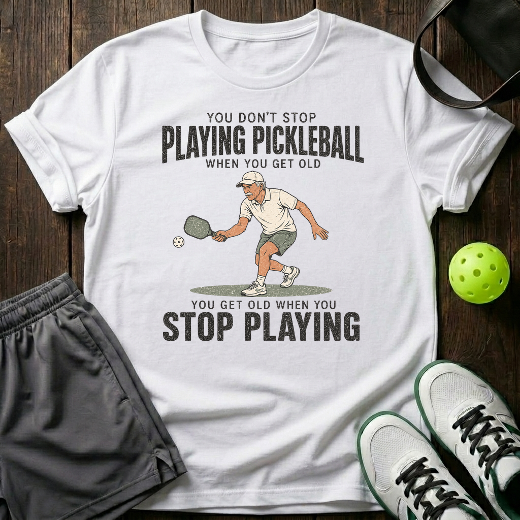 You Don T Stop Playing Pickleball T-Shirt — White