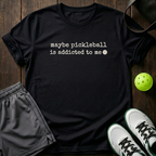 Maybe Pickleball Is Addicted To Me T-Shirt — Black