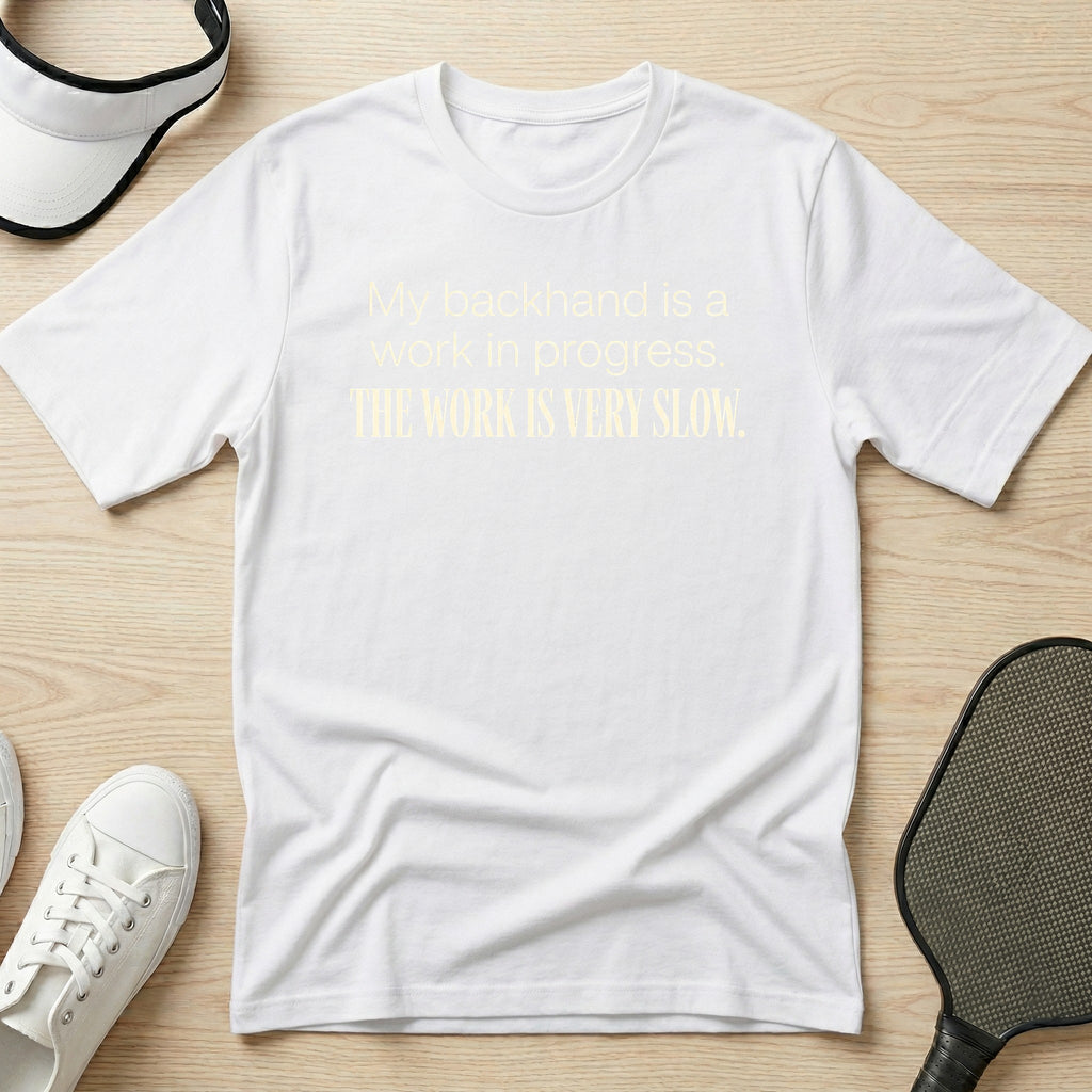 My backhand is a work in progress. The work is very slow T-Shirt