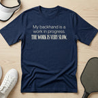 My backhand is a work in progress. The work is very slow T-Shirt