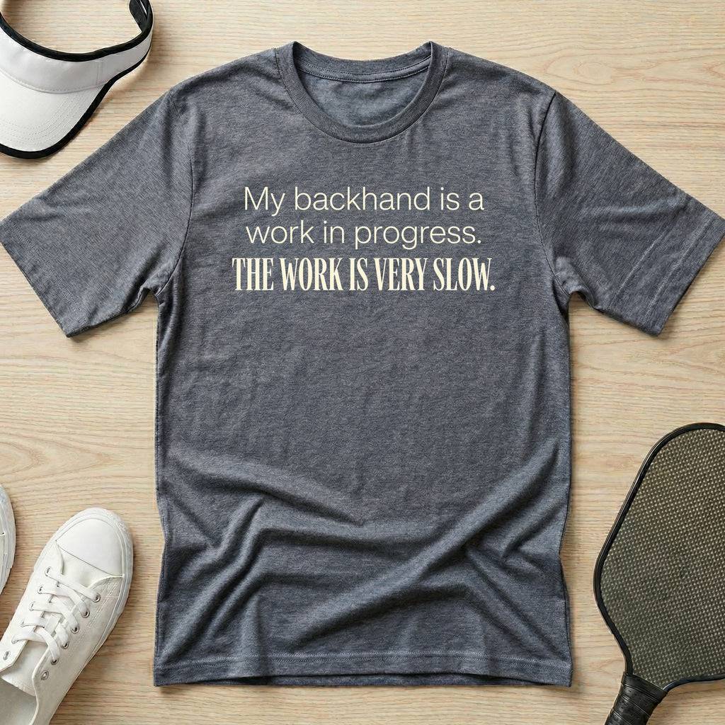 My backhand is a work in progress. The work is very slow T-Shirt
