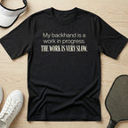 My backhand is a work in progress. The work is very slow T-Shirt