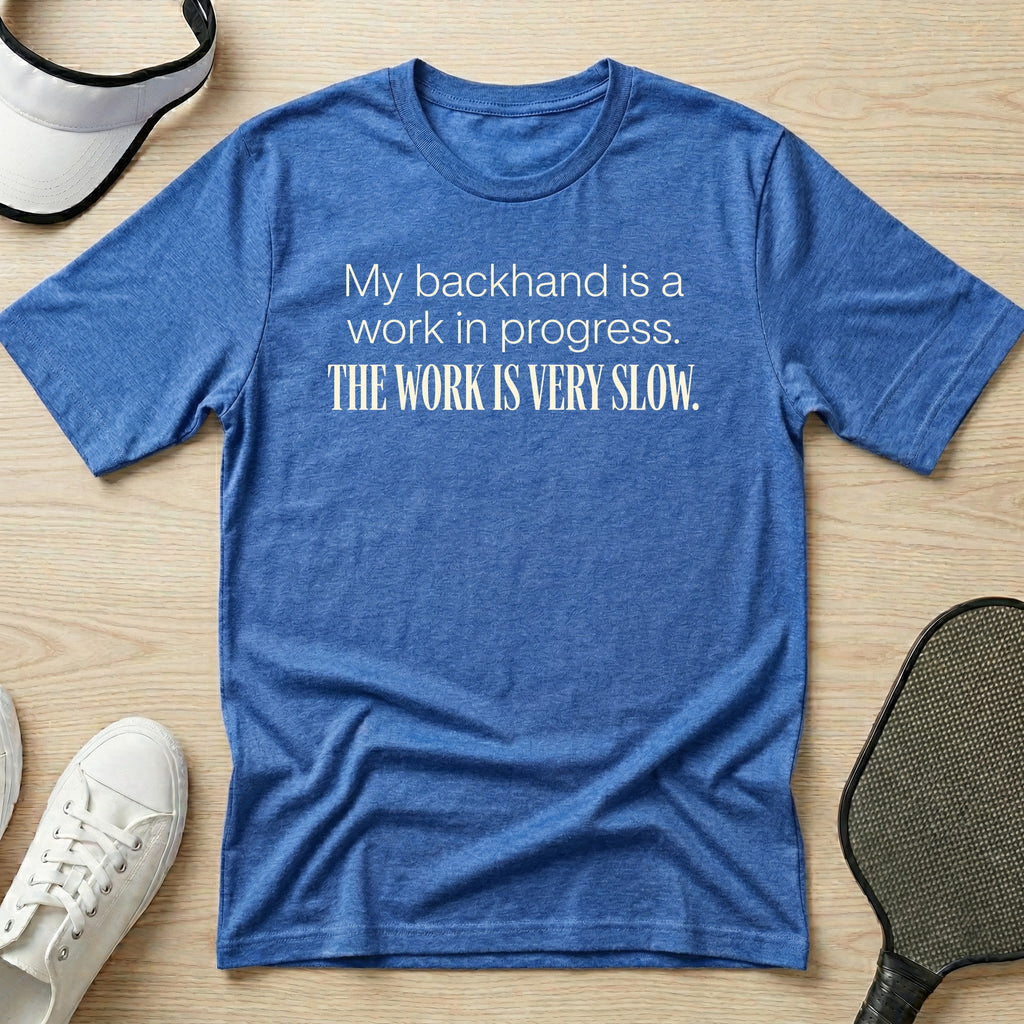 My backhand is a work in progress. The work is very slow T-Shirt