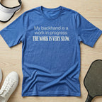 My backhand is a work in progress. The work is very slow T-Shirt