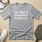My dink is beautiful in theory T-Shirt