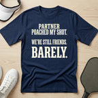 Partner poached my shot. We're still friends. Barely T-Shirt