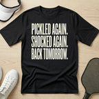 Pickled again. Shocked again. Back tomorrow T-Shirt