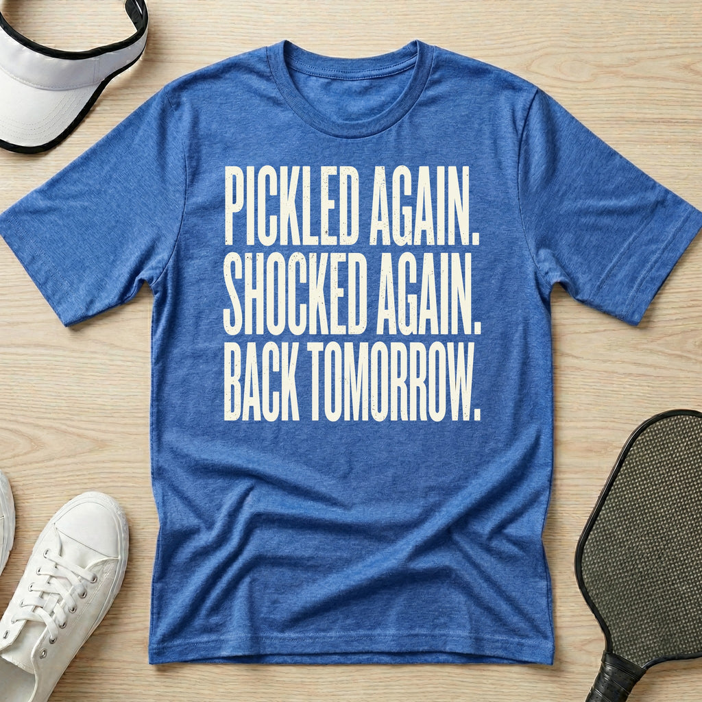 Pickled again. Shocked again. Back tomorrow T-Shirt