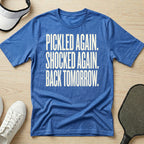 Pickled again. Shocked again. Back tomorrow T-Shirt