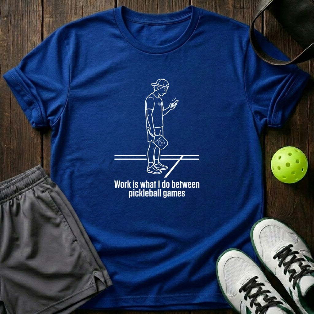 Work Is What I Do Between Pickleball Games T-Shirt
