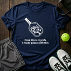 Dink Life Is My Life I Made Peace With This T-Shirt