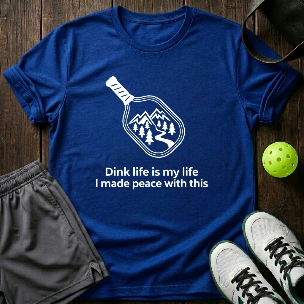 Dink Life Is My Life I Made Peace With This T-Shirt