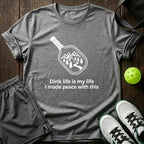 Dink Life Is My Life I Made Peace With This T-Shirt