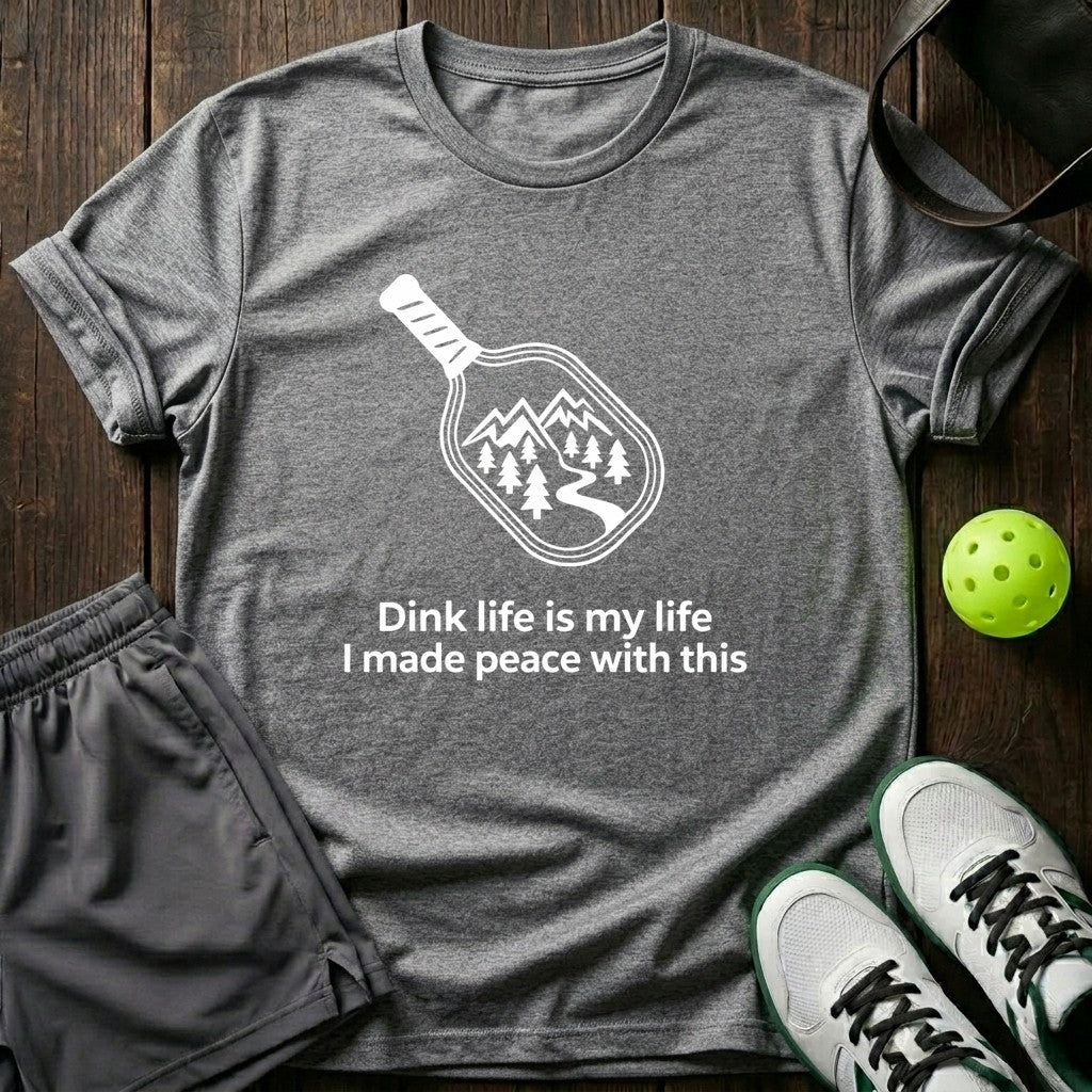 Dink Life Is My Life I Made Peace With This T-Shirt