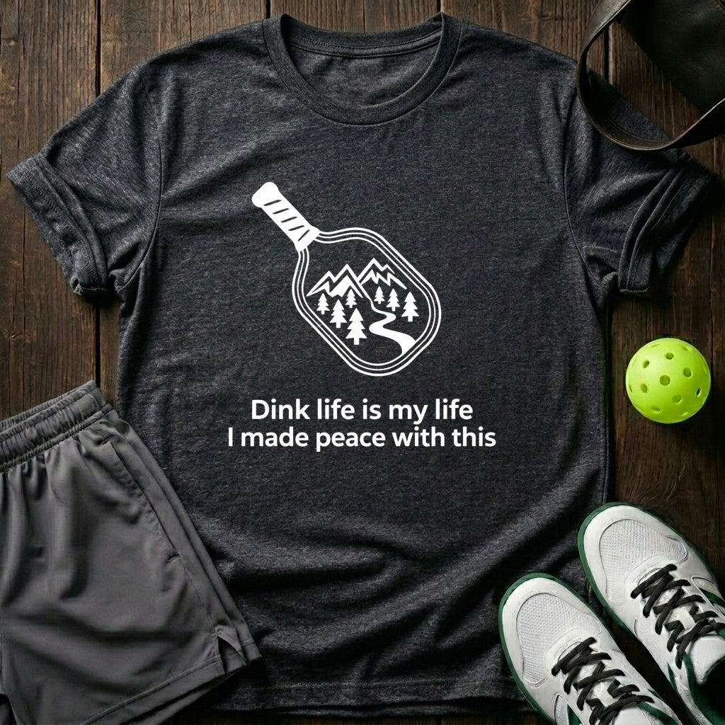 Dink Life Is My Life I Made Peace With This T-Shirt