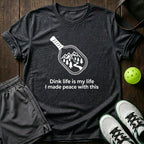 Dink Life Is My Life I Made Peace With This T-Shirt