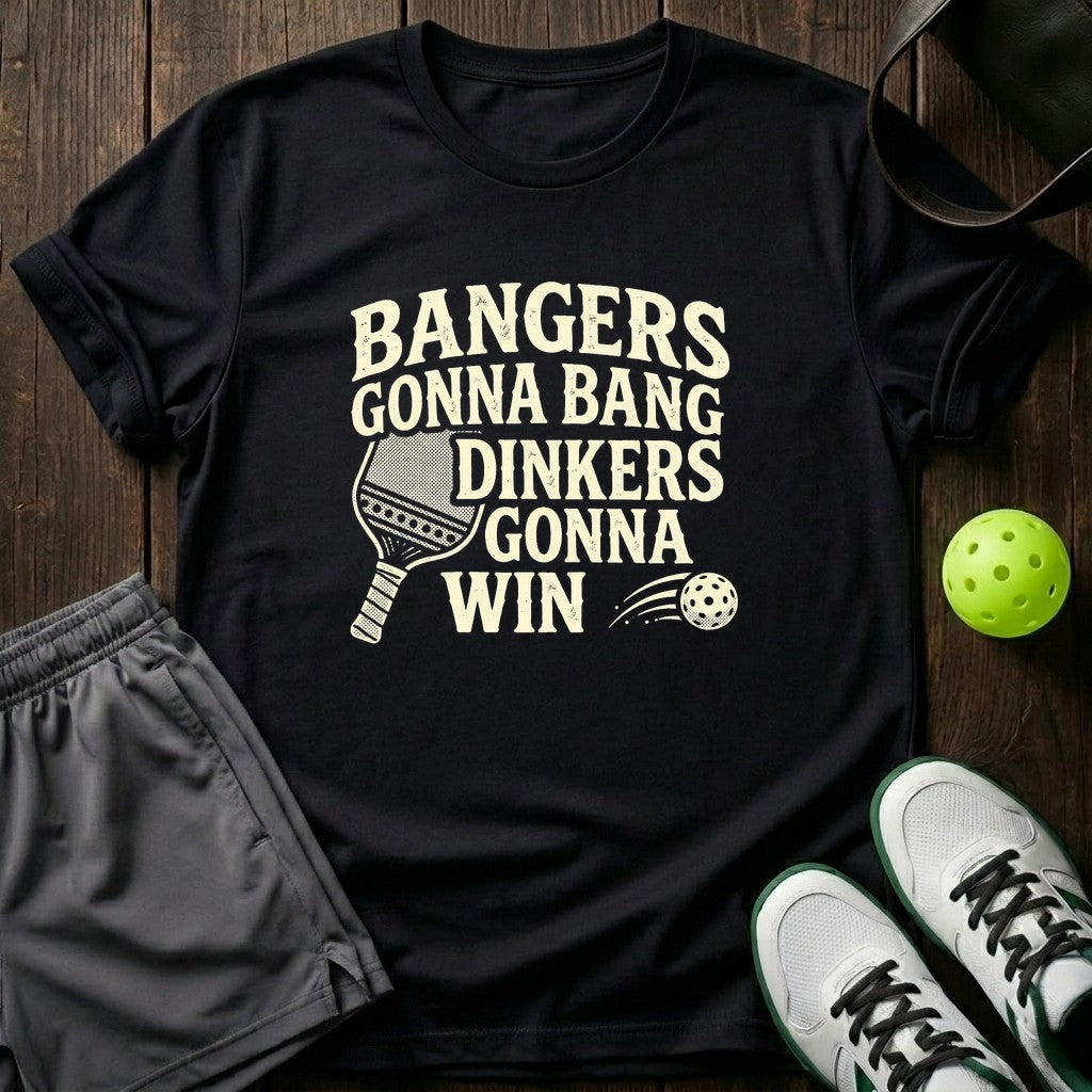 Bangers Gonna Bang Dinkers Gonna Win T-Shirt