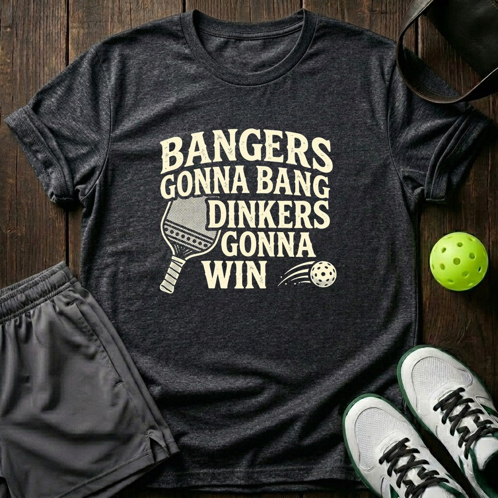 Bangers Gonna Bang Dinkers Gonna Win T-Shirt
