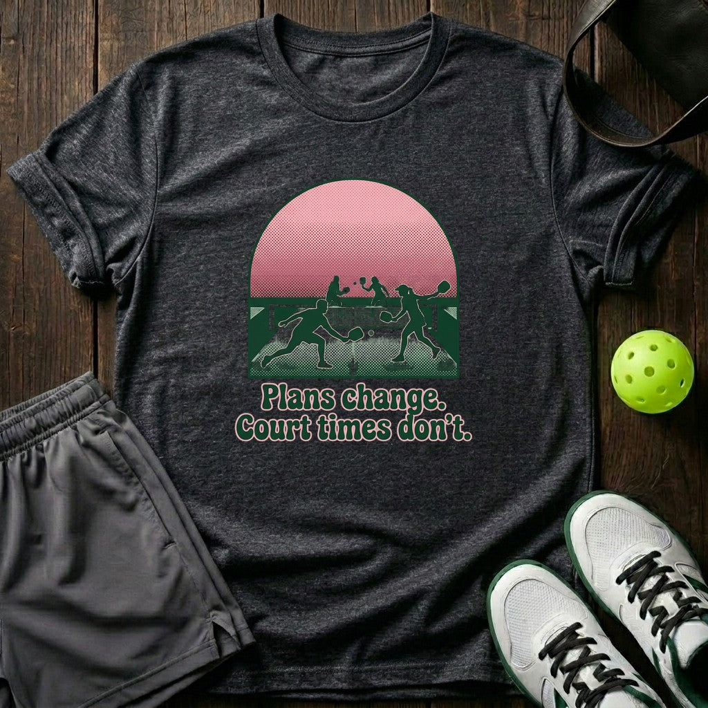 Plans Change Court Times Don’t T-Shirt