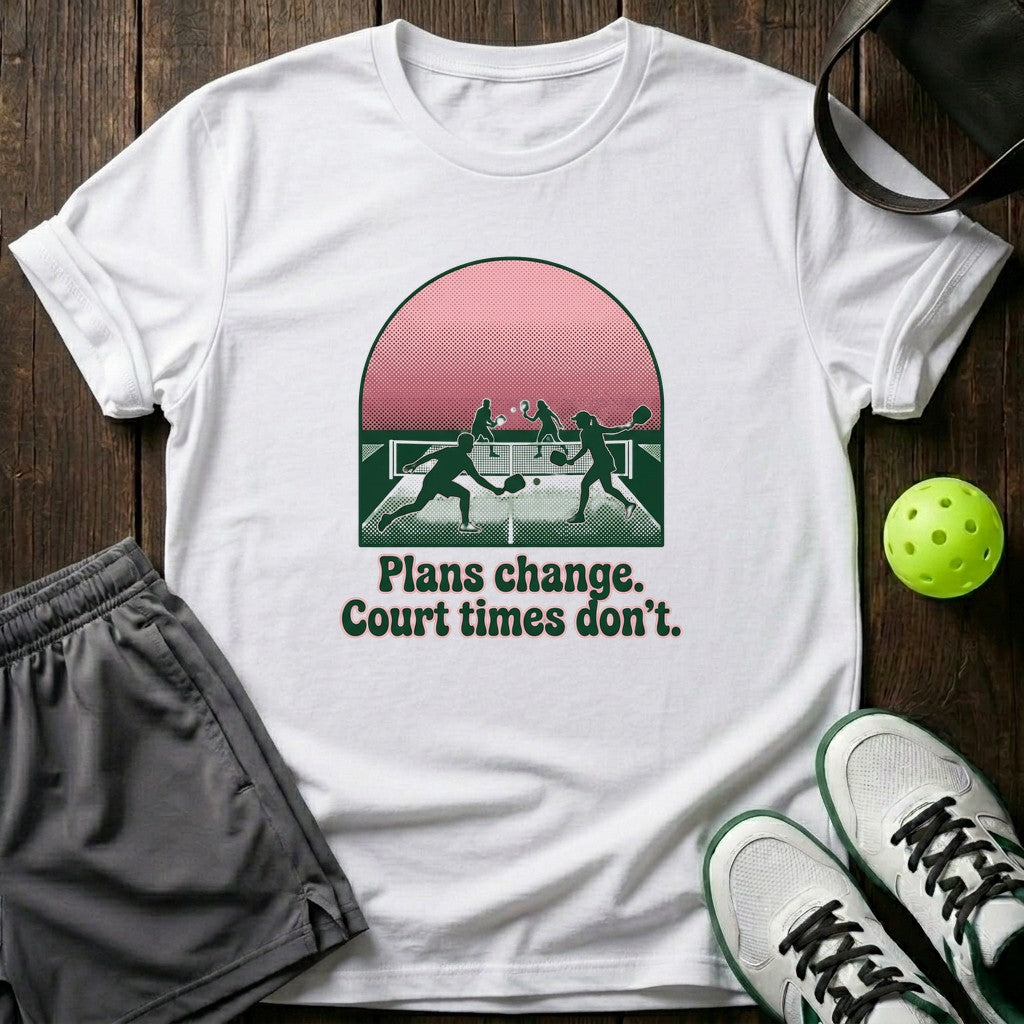 Plans Change Court Times Don’t T-Shirt