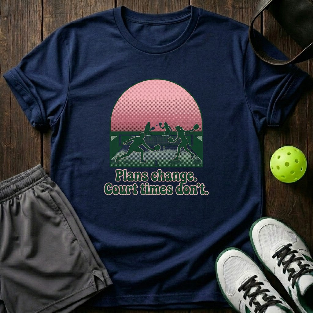 Plans Change Court Times Don’t T-Shirt