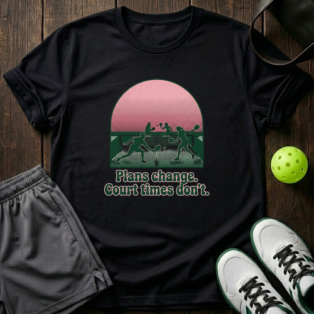 Plans Change Court Times Don’t T-Shirt