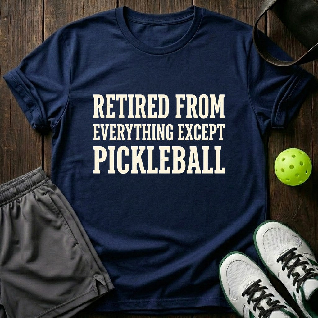 Retired from everything except pickleball T-Shirt