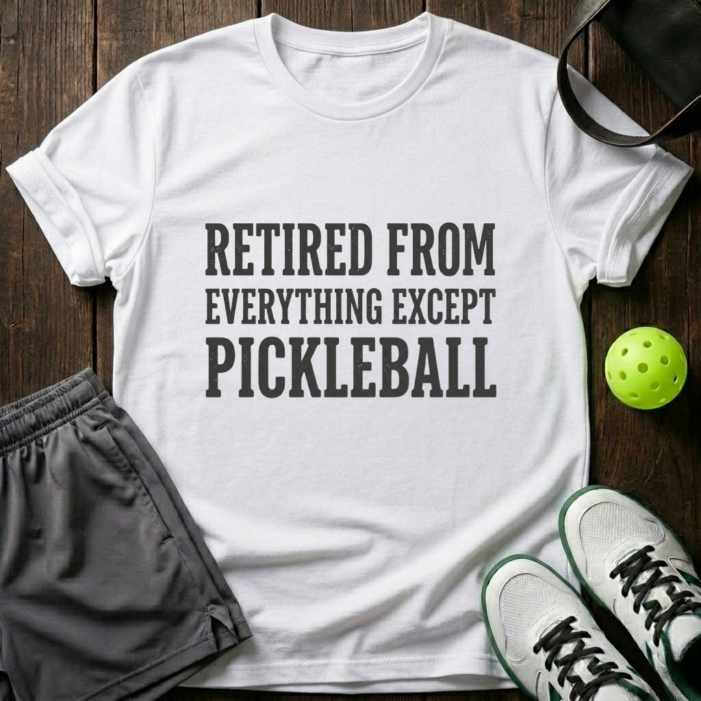 Retired from everything except pickleball T-Shirt