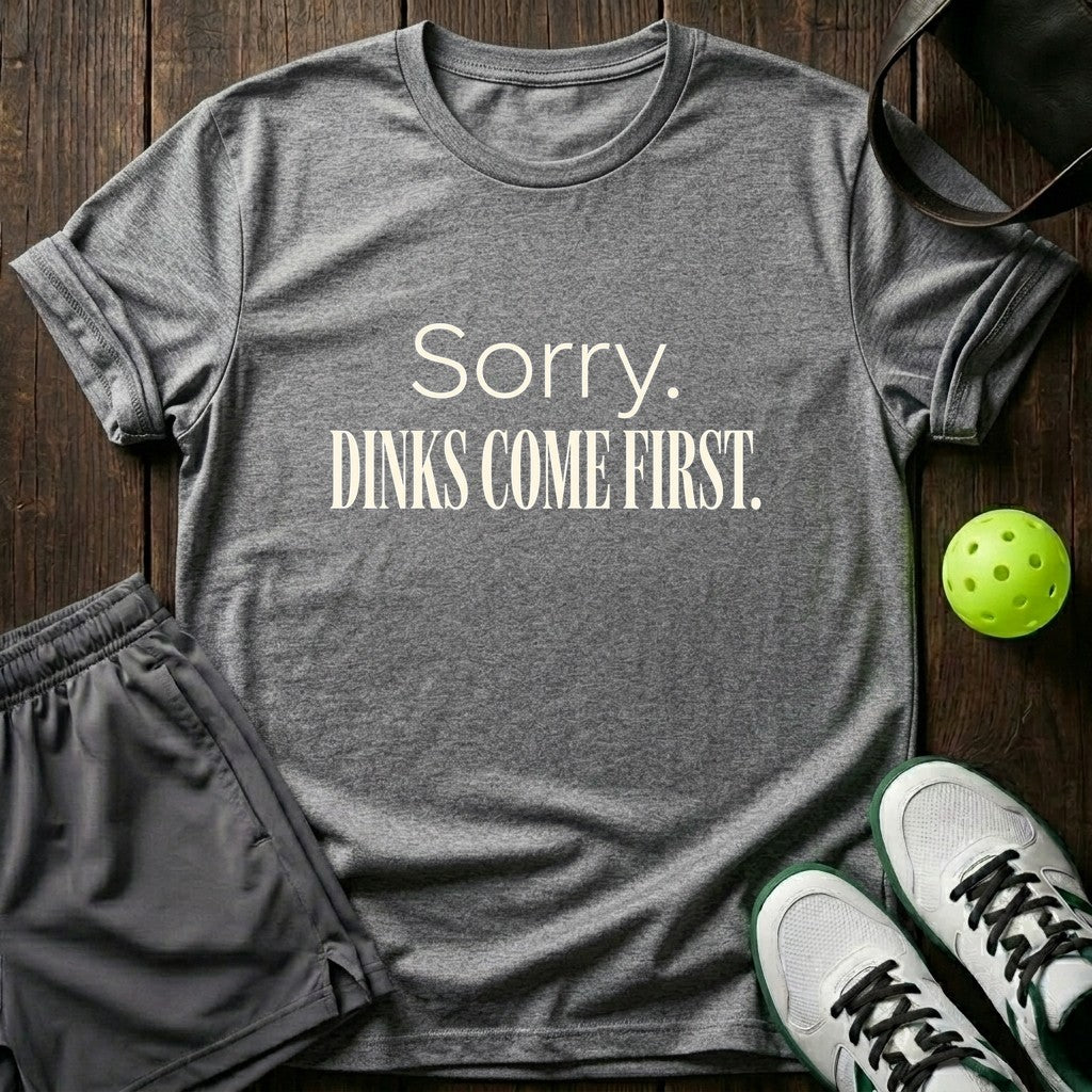 Sorry Dinks come first T-Shirt