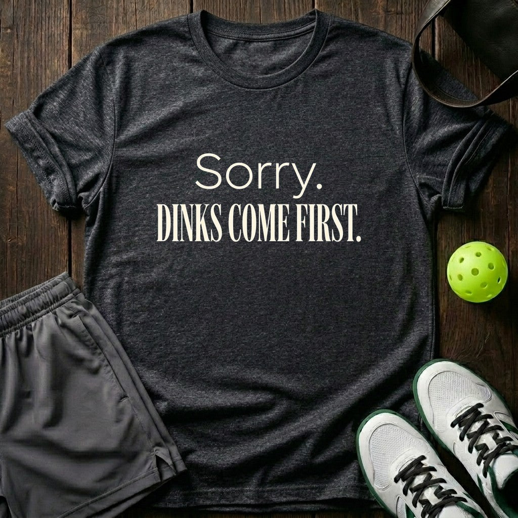 Sorry Dinks come first T-Shirt