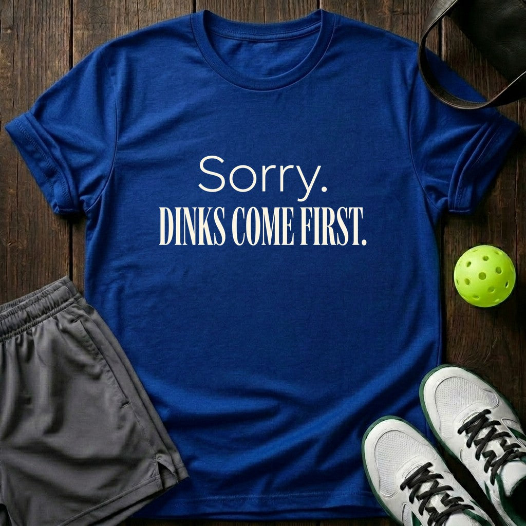 Sorry Dinks come first T-Shirt