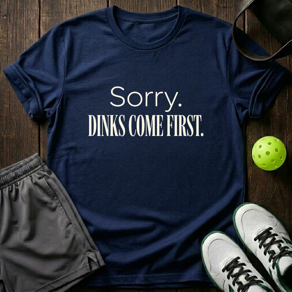 Sorry Dinks come first T-Shirt