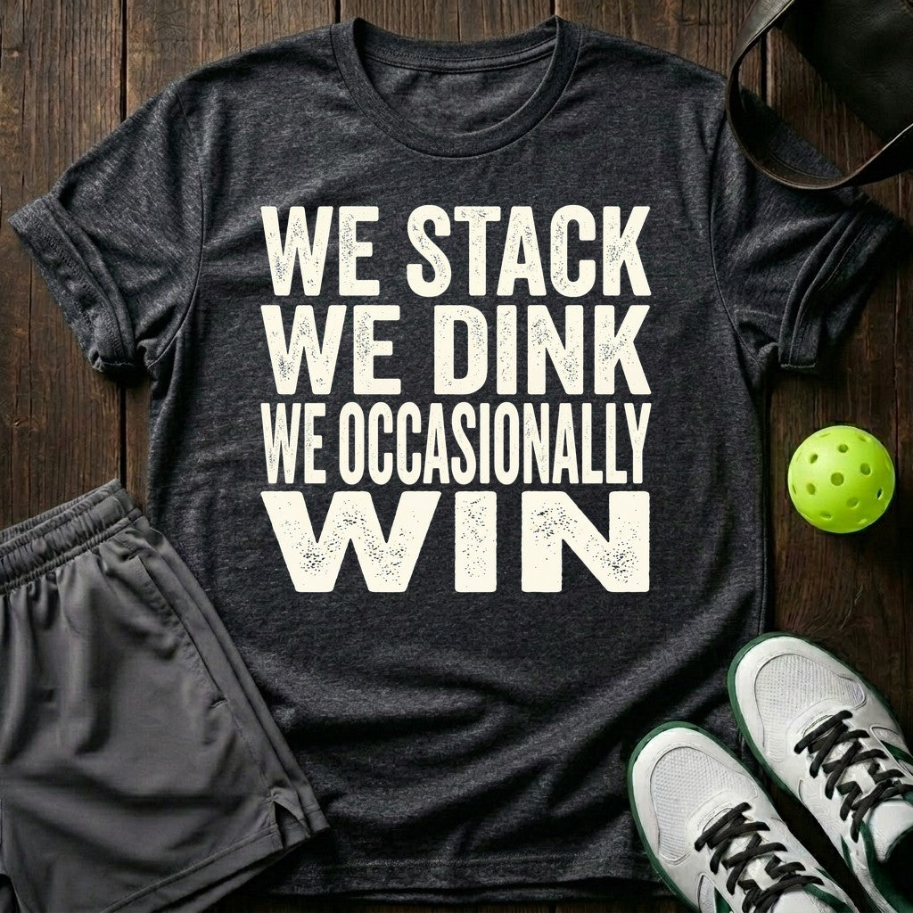 We stack. We dink. We occasionally win T-Shirt