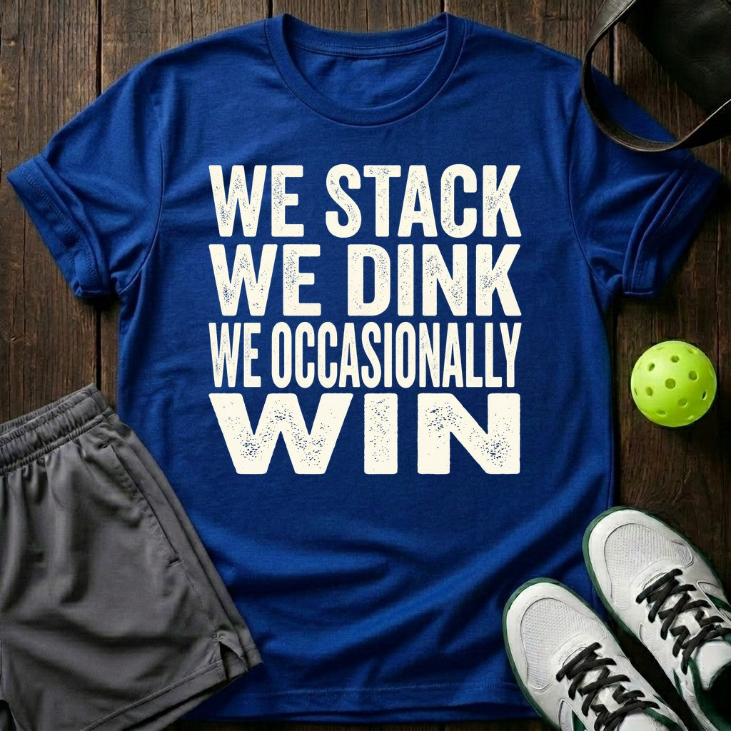 We stack. We dink. We occasionally win T-Shirt