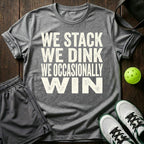 We stack. We dink. We occasionally win T-Shirt