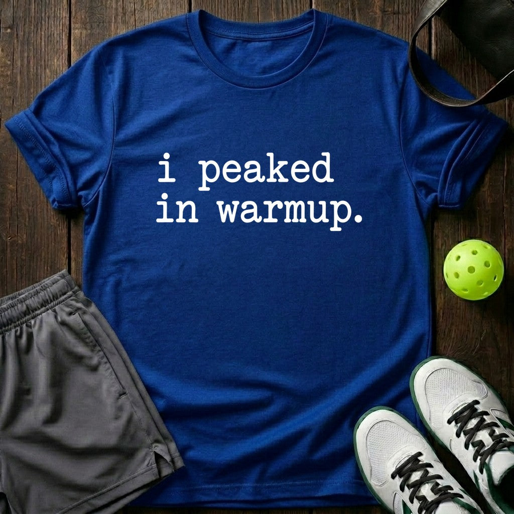I peaked in warmup T-Shirt