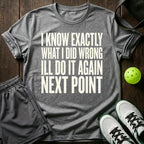 I know exactly what I did wrong I'll do it again next point T-Shirt