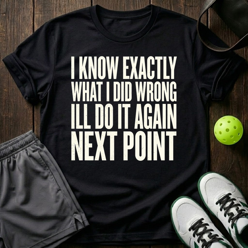 I know exactly what I did wrong I'll do it again next point T-Shirt