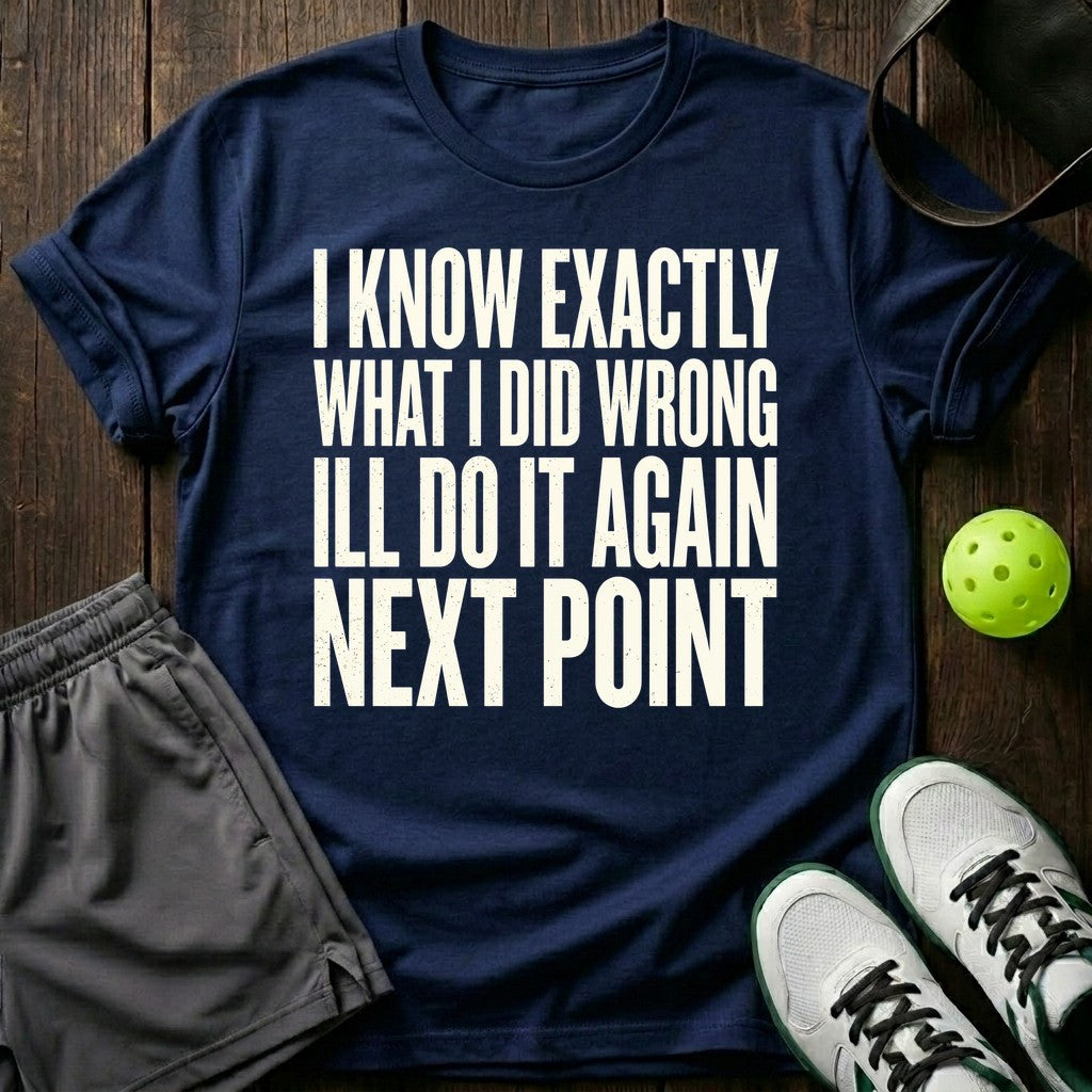 I know exactly what I did wrong I'll do it again next point T-Shirt