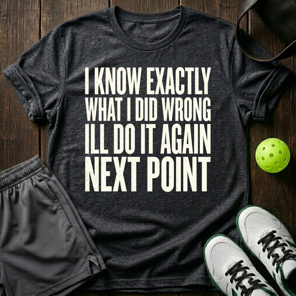 I know exactly what I did wrong I'll do it again next point T-Shirt