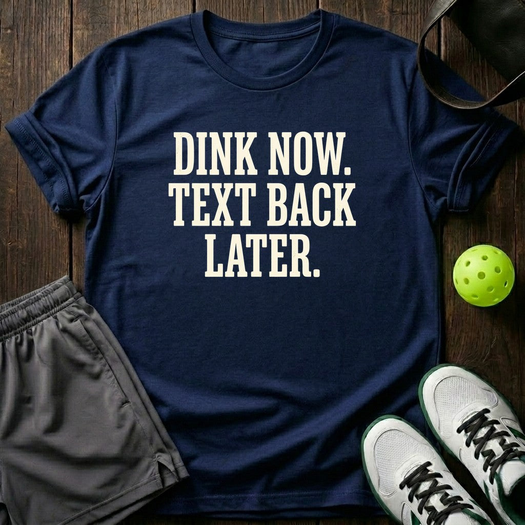 Dink now. Text back later T-Shirt