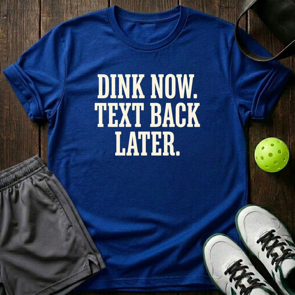Dink now. Text back later T-Shirt