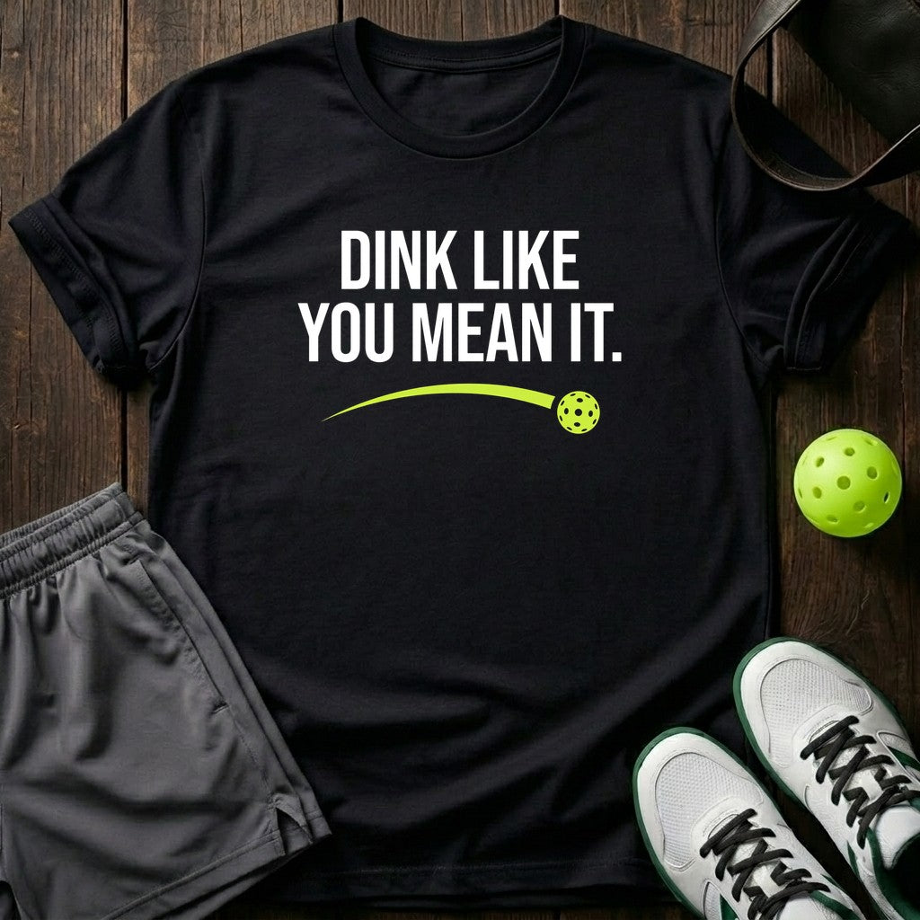 Dink like you mean it T-Shirt