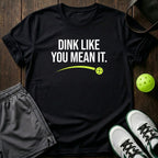 Dink like you mean it T-Shirt