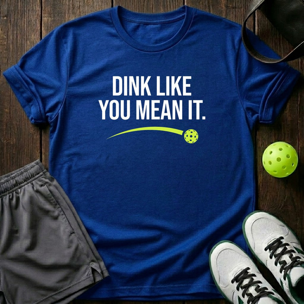 Dink like you mean it T-Shirt