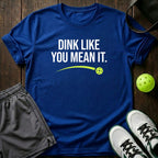 Dink like you mean it T-Shirt